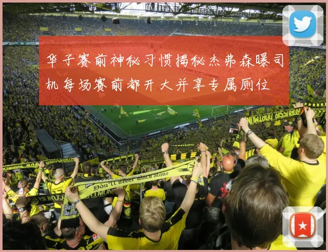 华子赛前神秘习惯揭秘杰弗森曝司机每场赛前都开大并享专属厕位