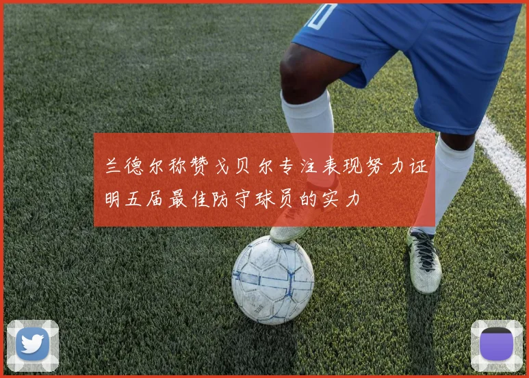 兰德尔称赞戈贝尔专注表现努力证明五届最佳防守球员的实力