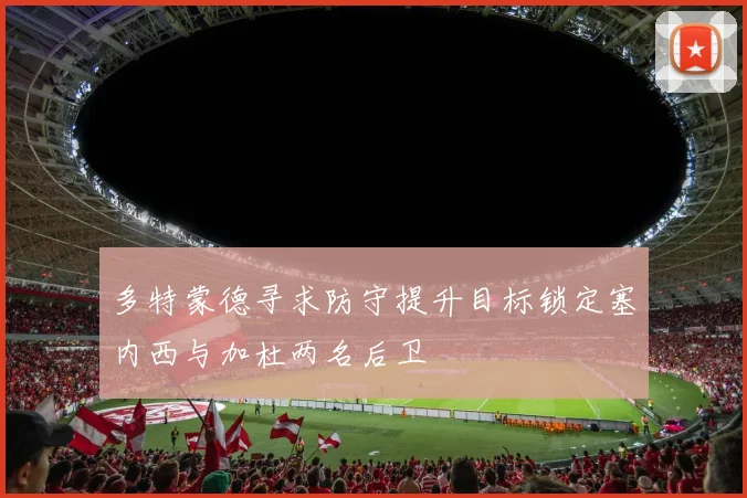 多特蒙德寻求防守提升目标锁定塞内西与加杜两名后卫